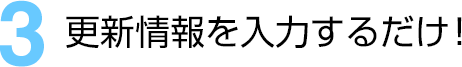 (3)更新情報を入力するだけ！